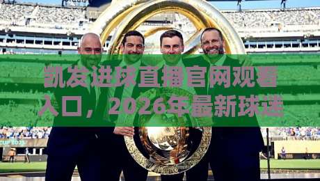 凯发进球直播官网观看入口,2026年最新球迷实测指南 凯发进球直播官网观看入口,2026年最新球迷实测指南