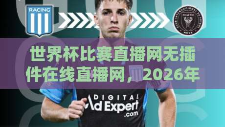 世界杯比赛直播网无插件在线直播网,2026年球迷必备神器【世界杯比赛直播网无插件在线直播网】 世界杯比赛直播网无插件在线直播网,2026年球迷必备神器【世界杯比赛直播网无插件在线直播网】