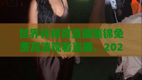 世界杯体育直播集锦免费高清观看直播,2026年球迷的终极指南!(世界杯体育直播集锦免费高清观看直播) 世界杯体育直播集锦免费高清观看直播,2026年球迷的终极指南!(世界杯体育直播集锦免费高清观看直播)