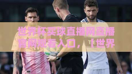 世界杯买球直播网直播官网观看入口,【世界杯买球直播网直播官网观看入口】2026年最全指南 世界杯买球直播网直播官网观看入口,【世界杯买球直播网直播官网观看入口】2026年最全指南