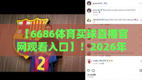 【6686体育买球直播官网观看入口】！2026年球迷必知的几件事