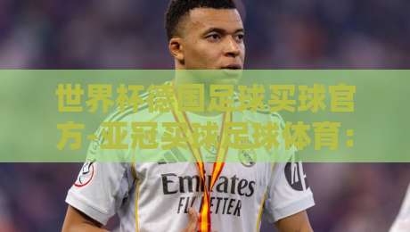 世界杯德国足球买球官方-亚冠买球足球体育：2026年购彩新风向，你跟上节奏了吗？