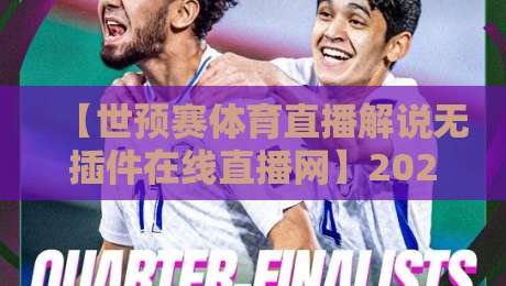 【世预赛体育直播解说无插件在线直播网】2026年观赛新姿势：告别卡顿，畅享高清解说！