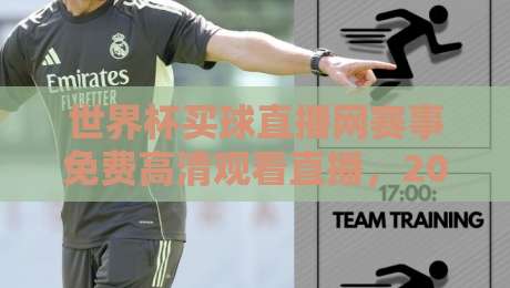世界杯买球直播网赛事免费高清观看直播,2026年球迷必备指南!