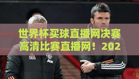 世界杯买球直播网决赛高清比赛直播网!2026年决赛观赛全攻略