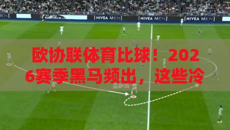 欧协联体育比球！2026赛季黑马频出，这些冷门你押对了吗？