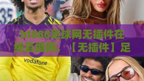 bt888足球网无插件在线直播网,【无插件】足球迷2026观赛首选!