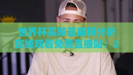 世界杯买球直播网分析在线观看免费直播站：2026年球迷必知的五大真相