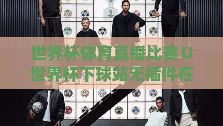 世界杯体育直播比赛∪世界杯下球站无插件在线直播网:2026年观赛新姿势,你get了吗?