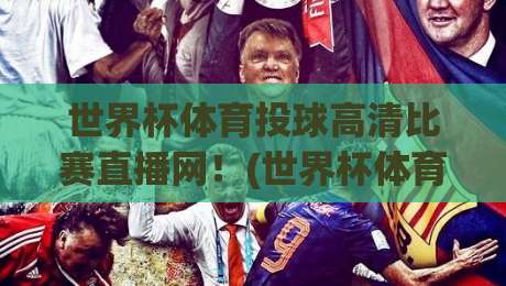 世界杯体育投球高清比赛直播网!(世界杯体育投球高清比赛直播网) 2026年观赛新选择