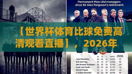 【世界杯体育比球免费高清观看直播】,2026年看球新姿势,教你找到高清免费直播源(世界杯体育比球免费高清观看直播)