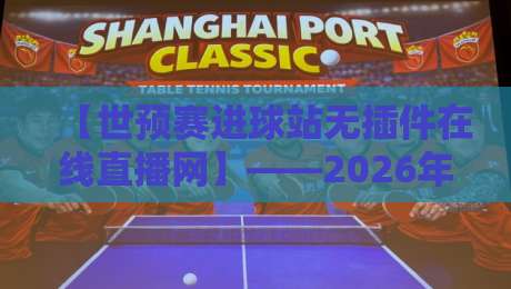 【世预赛进球站无插件在线直播网】——2026年熬夜看球还得靠它!