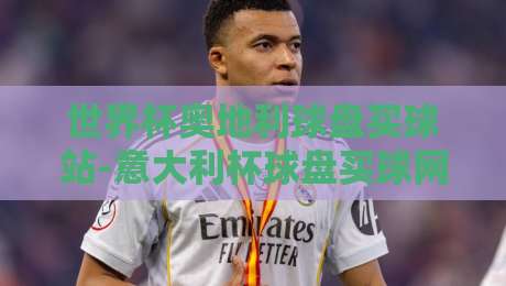 世界杯奥地利球盘买球站-意大利杯球盘买球网，2026年玩球老手都怎么选？