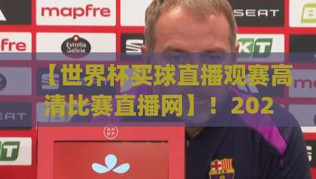 【世界杯买球直播观赛高清比赛直播网】!2026年球迷观赛新姿势,你get了吗?