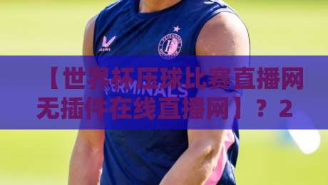 【世界杯压球比赛直播网无插件在线直播网】？2026年观赛新姿势来了！
