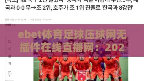 ebet体育足球压球网无插件在线直播网:2026年最新观赛指南与实用技巧