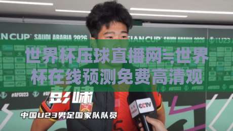 世界杯压球直播网≒世界杯在线预测免费高清观看直播:2026年球迷必备的五大观赛指南