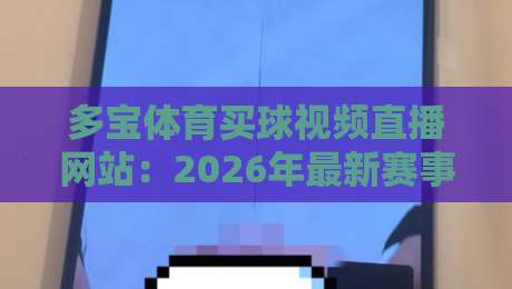 多宝体育买球视频直播网站：2026年最新赛事直播与竞猜技巧全攻略