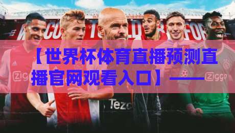 【世界杯体育直播预测直播官网观看入口】——2026年球迷必备观赛指南