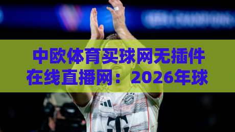 中欧体育买球网无插件在线直播网：2026年球迷必备的免费观赛指南