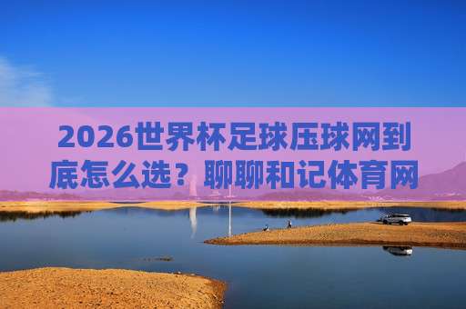【世界杯美国足球买球网址】——2026美国世界杯合法投注平台全指南 【世界杯美国足球买球网址】——2026美国世界杯合法投注平台全指南