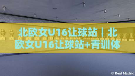 北欧女U16让球站｜北欧女U16让球站+青训体系如何重塑欧洲女足格局？【北欧女U16让球站】-今晚靠谱最火压球站集锦软件登入上盘地址两球半