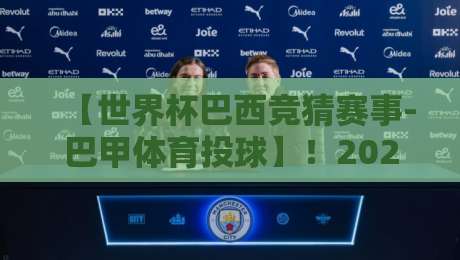 【世界杯巴西竞猜赛事-巴甲体育投球】！2026年巴西竞猜新趋势与实战技巧