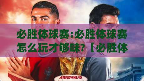 必胜体球赛:必胜体球赛怎么玩才够味?【必胜体球赛】从节奏到心态的进阶思路(必胜体球赛)-线上十大最稳投球网在线观看初盘全场回放投屏赛程投注
