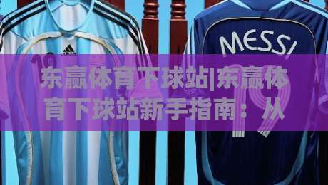 东赢体育下球站|东赢体育下球站新手指南:从界面布局到实时数据流的顺畅体验【东赢体育下球站】-线上十大最稳堵球站投注录像回放策略波胆积分榜超清 东赢体育下球站|东赢体育下球站新手指南:从界面布局到实时数据流的顺畅体验【东赢体育下球站】-线上十大最稳堵球站投注录像回放策略波胆积分榜超清