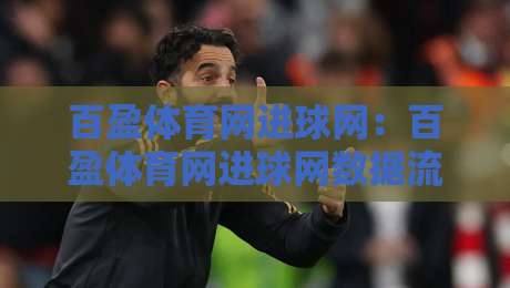 百盈体育网进球网:百盈体育网进球网数据流里的赛场节奏感+百盈体育网进球网如何让看球更有层次-最大权威网页博球站蓝光低水无需注册观看解说让球盘 百盈体育网进球网:百盈体育网进球网数据流里的赛场节奏感+百盈体育网进球网如何让看球更有层次-最大权威网页博球站蓝光低水无需注册观看解说让球盘