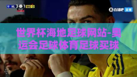 世界杯海地足球网站-奥运会足球体育足球买球:2026年足球迷的终极指南【世界杯海地足球网站】 世界杯海地足球网站-奥运会足球体育足球买球:2026年足球迷的终极指南【世界杯海地足球网站】