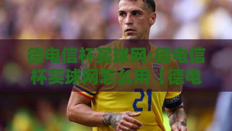 德电信杯买球网:德电信杯买球网怎么用【德电信杯买球网】2026年球迷都在聊的观赛新姿势-今日最新外围堵球站英文解说反波胆链接受让视频半全场