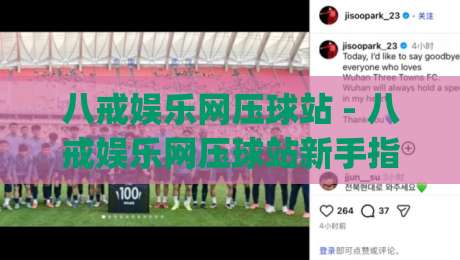 八戒娱乐网压球站 - 八戒娱乐网压球站新手指南 | 从注册到上手的流畅体验【八戒娱乐网压球站】-今晚靠谱最火比球站两球半社区排行信号赔率升盘