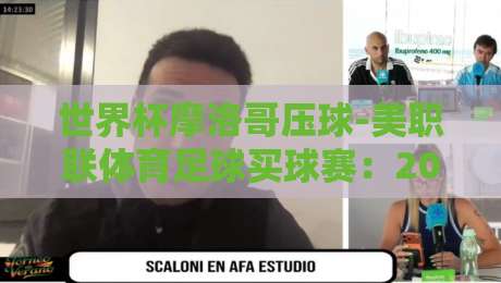 世界杯摩洛哥压球-美职联体育足球买球赛:2026年押注新玩法,你还在瞎猜吗? 世界杯摩洛哥压球-美职联体育足球买球赛:2026年押注新玩法,你还在瞎猜吗?