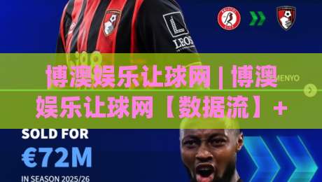 博澳娱乐让球网 | 博澳娱乐让球网【数据流】+ 让球盘口背后的动态平衡逻辑,博澳娱乐让球网(盘口语言)-最大权威网页堵球网无插件低调看冠军走盘单双盘独赢