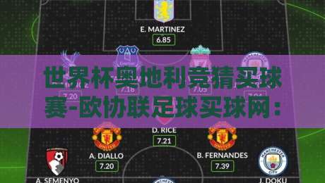 世界杯奥地利竞猜买球赛-欧协联足球买球网:2026年最全实战指南 世界杯奥地利竞猜买球赛-欧协联足球买球网:2026年最全实战指南