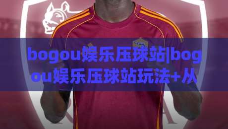 bogou娱乐压球站|bogou娱乐压球站玩法+从新手到高手的进阶路线【bogou娱乐压球站】-今日最新外围投球站动画水位精彩片段流畅代理1080P