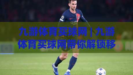 九游体育买球网 | 九游体育买球网带你解锁移动端赛事互动新玩法：从观赛到参与的全链路体验-今晚靠谱最火体球网蓝光低水无需注册观看解说让球盘