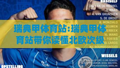 瑞典甲体育站:瑞典甲体育站带你读懂北欧次级联赛|瑞典甲体育站赛季格局与观赛门道(瑞典甲体育站)-最全手机信誉博球站大球分析走地大全早盘文字