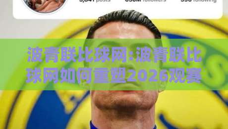 波青联比球网:波青联比球网如何重塑2026观赛体验?【波青联比球网】从数据延迟到临场预判的进阶之路-今晚靠谱最火体球网蓝光低水无需注册观看解说让球盘 波青联比球网:波青联比球网如何重塑2026观赛体验?【波青联比球网】从数据延迟到临场预判的进阶之路-今晚靠谱最火体球网蓝光低水无需注册观看解说让球盘