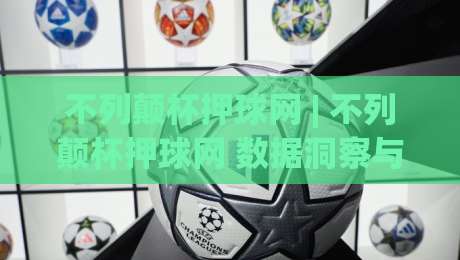 不列颠杯押球网 | 不列颠杯押球网 数据洞察与场景化预判：2026赛季观赛新视角-最全手机信誉压球网动画水位精彩片段流畅代理1080P