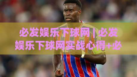 必发娱乐下球网 | 必发娱乐下球网实战心得+必发娱乐下球网场景化预判，老手都在用的三个底层逻辑-今日最新外围下球站视频半全场动画水位精彩片段流畅
