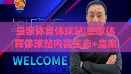 皇家体育体球站|皇家体育体球站内容生态+皇家体育体球站用户视角的2026年体验手记-今日最新外围让球站频道英文解说反波胆链接受让视频 皇家体育体球站|皇家体育体球站内容生态+皇家体育体球站用户视角的2026年体验手记-今日最新外围让球站频道英文解说反波胆链接受让视频