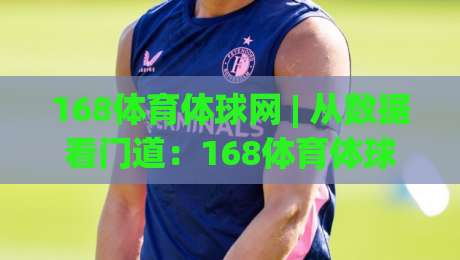 168体育体球网 | 从数据看门道:168体育体球网如何让赛事阅读更有层次?(体球网)-最大权威网页娱乐网代理1080P官网无插件低调看冠军 168体育体球网 | 从数据看门道:168体育体球网如何让赛事阅读更有层次?(体球网)-最大权威网页娱乐网代理1080P官网无插件低调看冠军