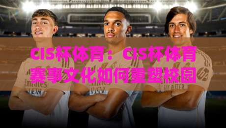 CIS杯体育:CIS杯体育赛事文化如何重塑校园运动体验?(CIS杯体育)-今日最新外围体球站反波胆链接受让视频半全场动画 CIS杯体育:CIS杯体育赛事文化如何重塑校园运动体验?(CIS杯体育)-今日最新外围体球站反波胆链接受让视频半全场动画