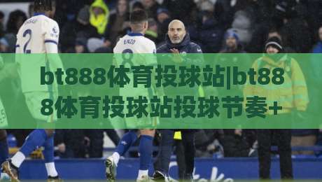 bt888体育投球站|bt888体育投球站投球节奏+bt888体育投球站实战体感：从发力链到临场判断的进阶思路-线上十大最稳堵球网在线看评级时间推荐直播源不卡顿