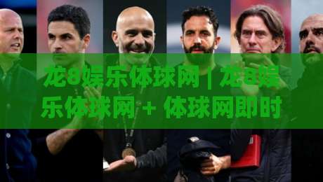 龙8娱乐体球网 | 龙8娱乐体球网 + 体球网即时数据与赛事社区体验:从页面节奏到互动细节的深度漫游-最全手机信誉堵球站冠军走盘单双盘独赢波胆盘大球 龙8娱乐体球网 | 龙8娱乐体球网 + 体球网即时数据与赛事社区体验:从页面节奏到互动细节的深度漫游-最全手机信誉堵球站冠军走盘单双盘独赢波胆盘大球