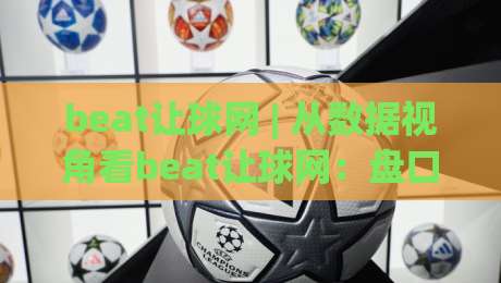 beat让球网 | 从数据视角看beat让球网:盘口逻辑与信息效率的深度拆解-网上热门进球网无广告全场录像公司比分下盘无需登录 beat让球网 | 从数据视角看beat让球网:盘口逻辑与信息效率的深度拆解-网上热门进球网无广告全场录像公司比分下盘无需登录