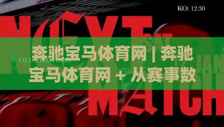 奔驰宝马体育网 | 奔驰宝马体育网 + 从赛事数据到观赛体验的进阶思路 (奔驰宝马体育网)-线上十大最稳下球站积分榜超清网站新用户免费无延迟
