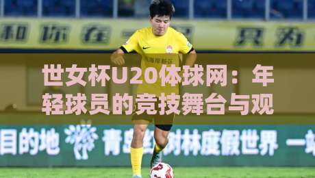 世女杯U20体球网：年轻球员的竞技舞台与观赛新体验-今晚靠谱最火押球网无需注册观看解说让球盘高清技巧